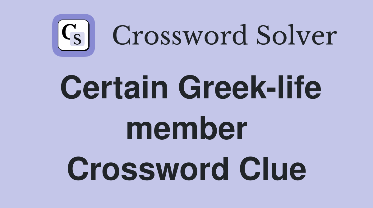 Certain Greek-life member Crossword Clue