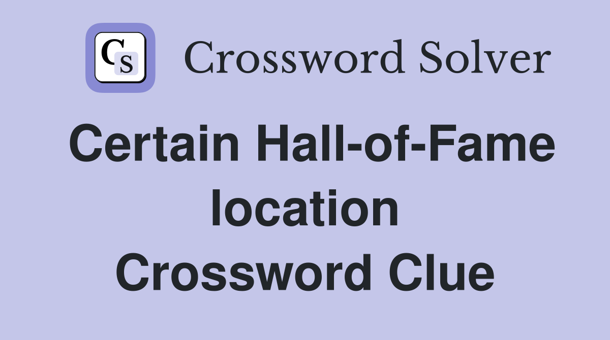 Certain Hall-of-Fame location Crossword Clue