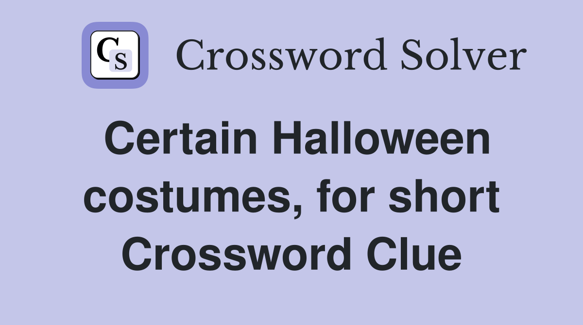 Certain Halloween costumes, for short Crossword Clue