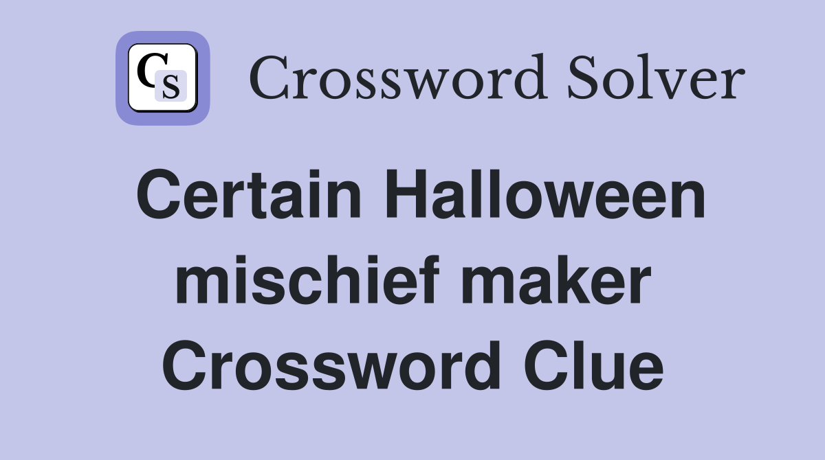 Certain Halloween mischief maker Crossword Clue