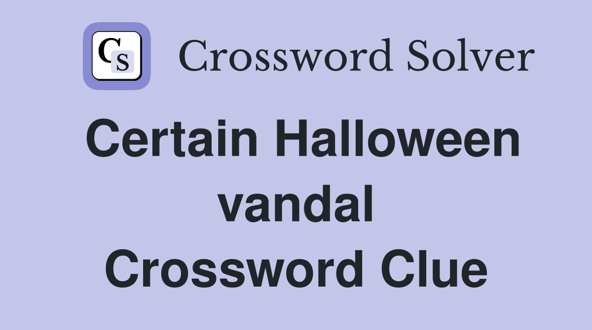 Certain Halloween vandal Crossword Clue