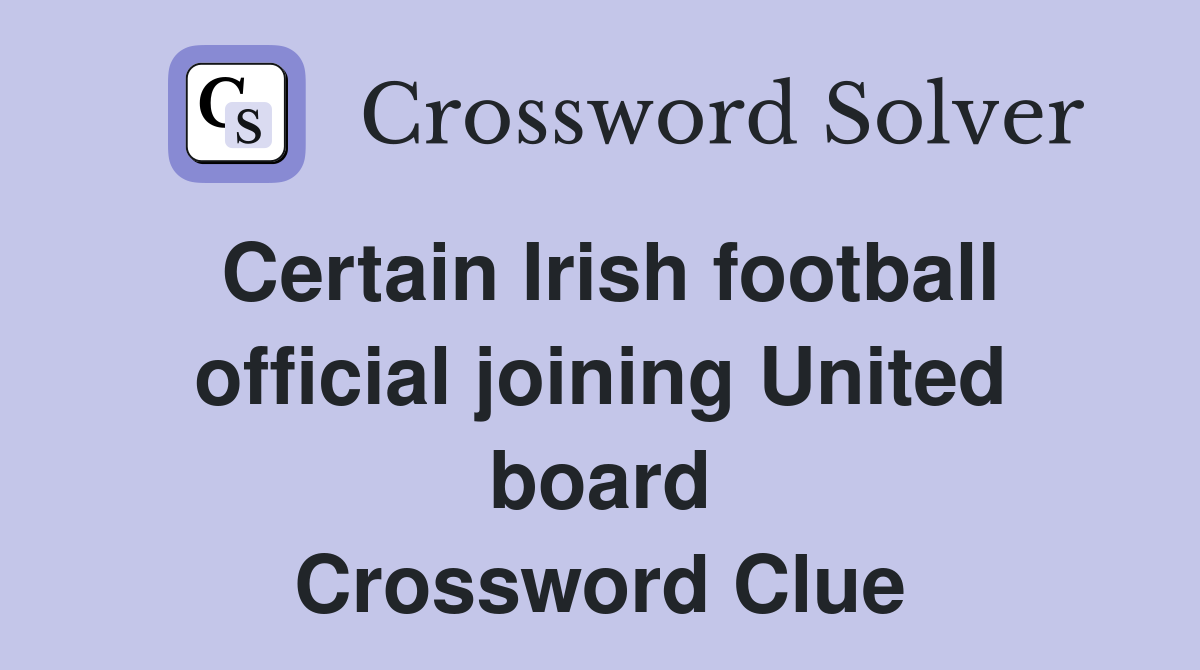 Certain Irish football official joining United board Crossword Clue