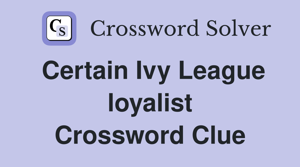 Certain Ivy League loyalist Crossword Clue
