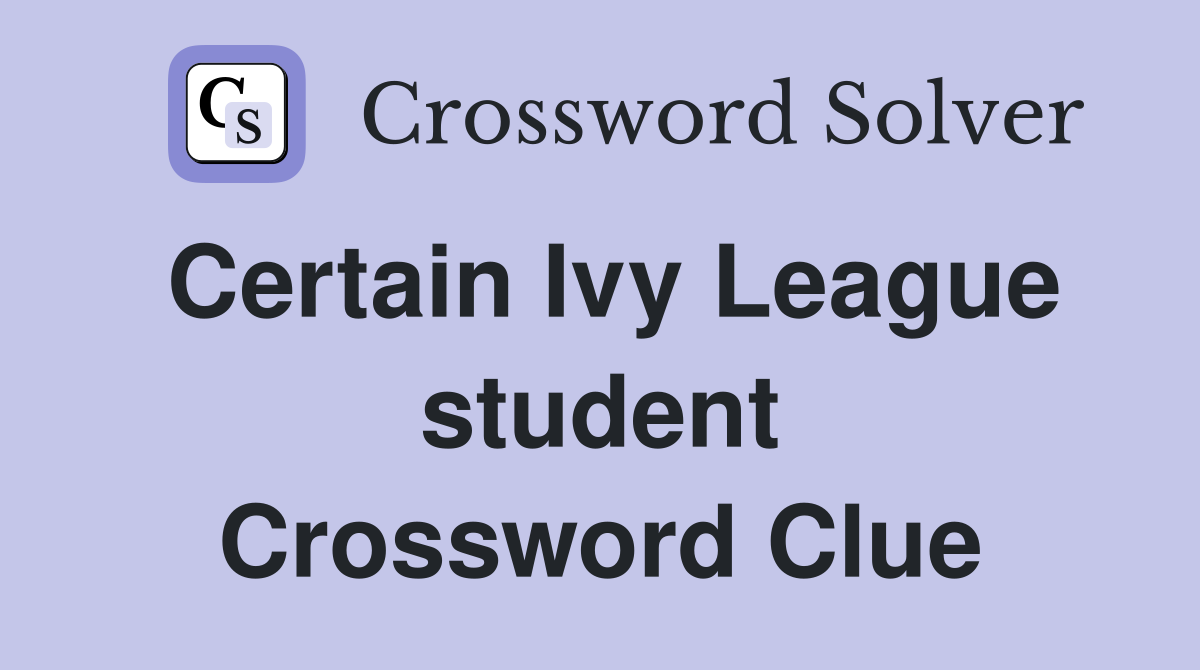 Certain Ivy League student Crossword Clue Answers Crossword Solver