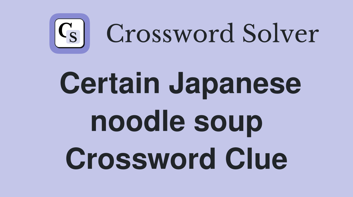 Certain Japanese noodle soup Crossword Clue