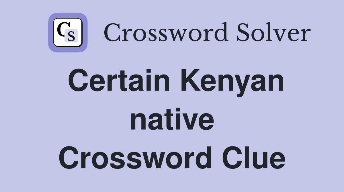 Certain Kenyan native Crossword Clue