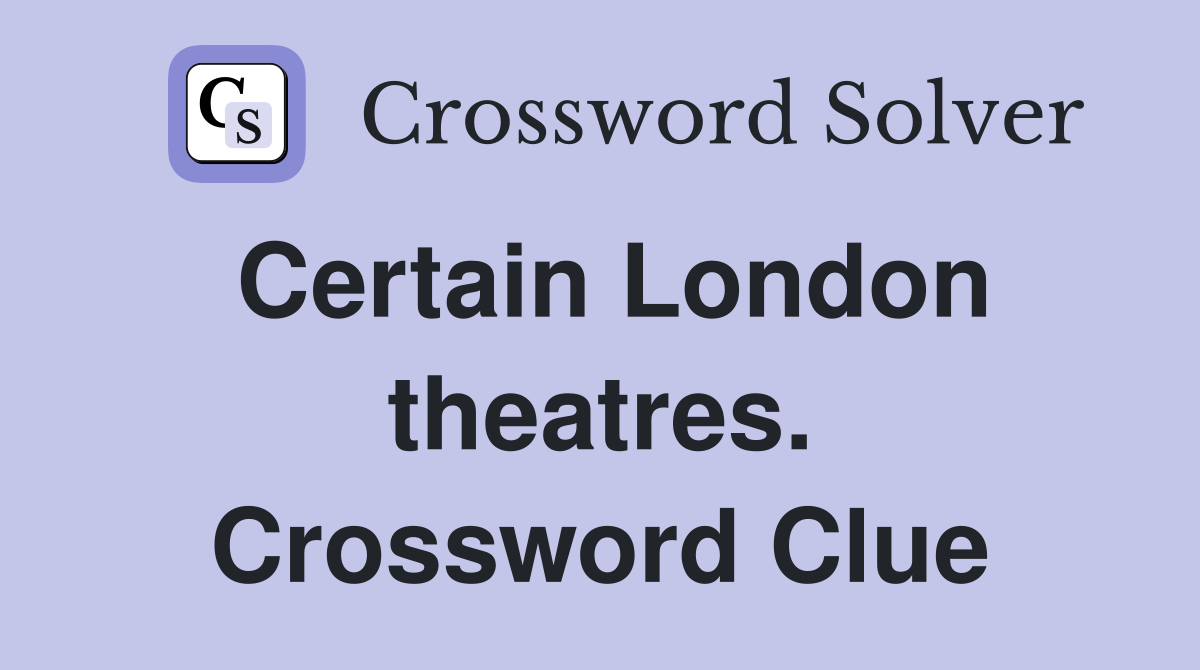 Certain London theatres. Crossword Clue