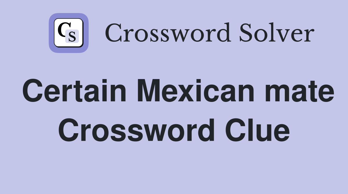 Certain Mexican mate Crossword Clue