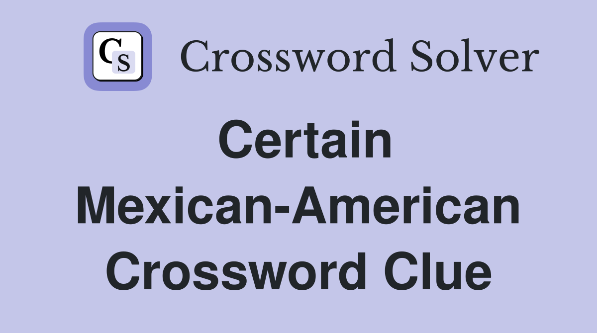 Certain Mexican-American Crossword Clue
