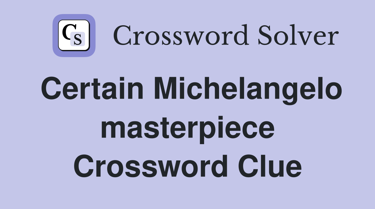 Certain Michelangelo masterpiece Crossword Clue