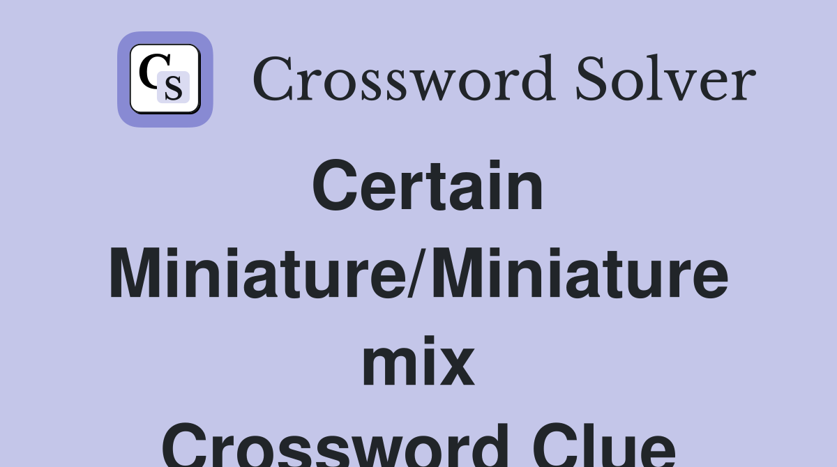 Certain Miniature/Miniature mix Crossword Clue