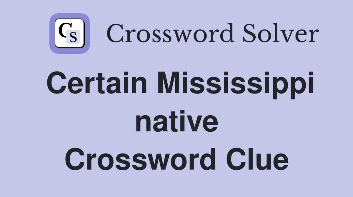 Certain Mississippi native Crossword Clue