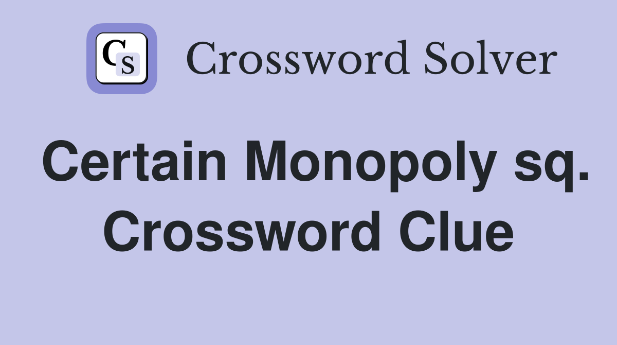 Certain Monopoly sq. Crossword Clue