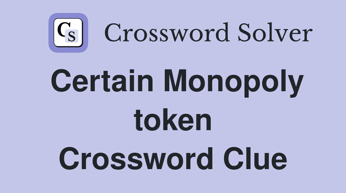 Certain Monopoly token Crossword Clue