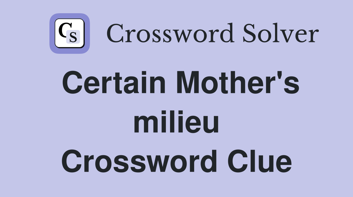 Certain Mother's milieu Crossword Clue