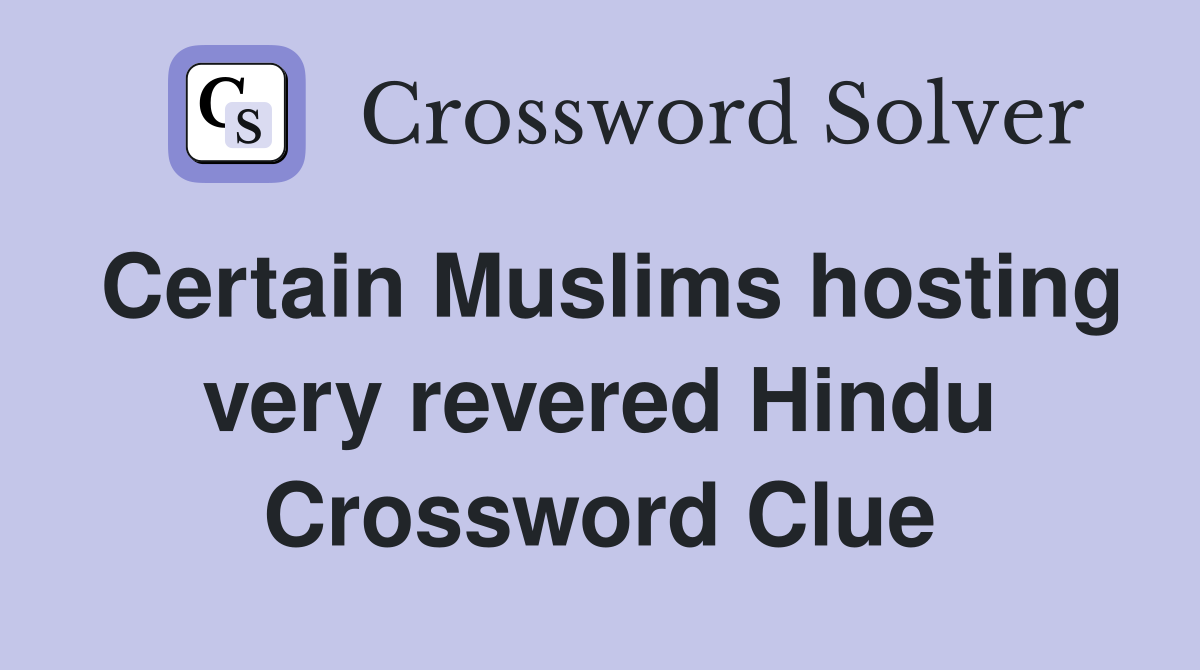 Certain Muslims hosting very revered Hindu Crossword Clue