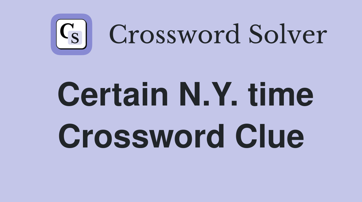 Certain N.Y. time Crossword Clue