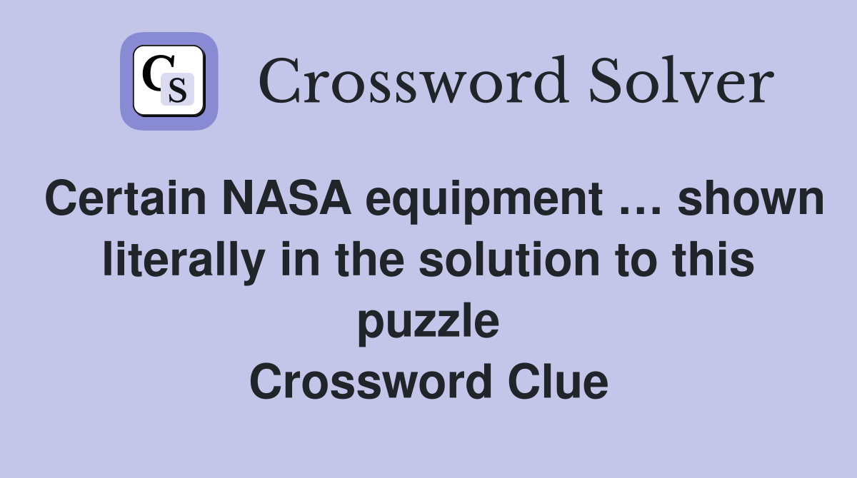 Certain NASA equipment … shown literally in the solution to this puzzle Crossword Clue