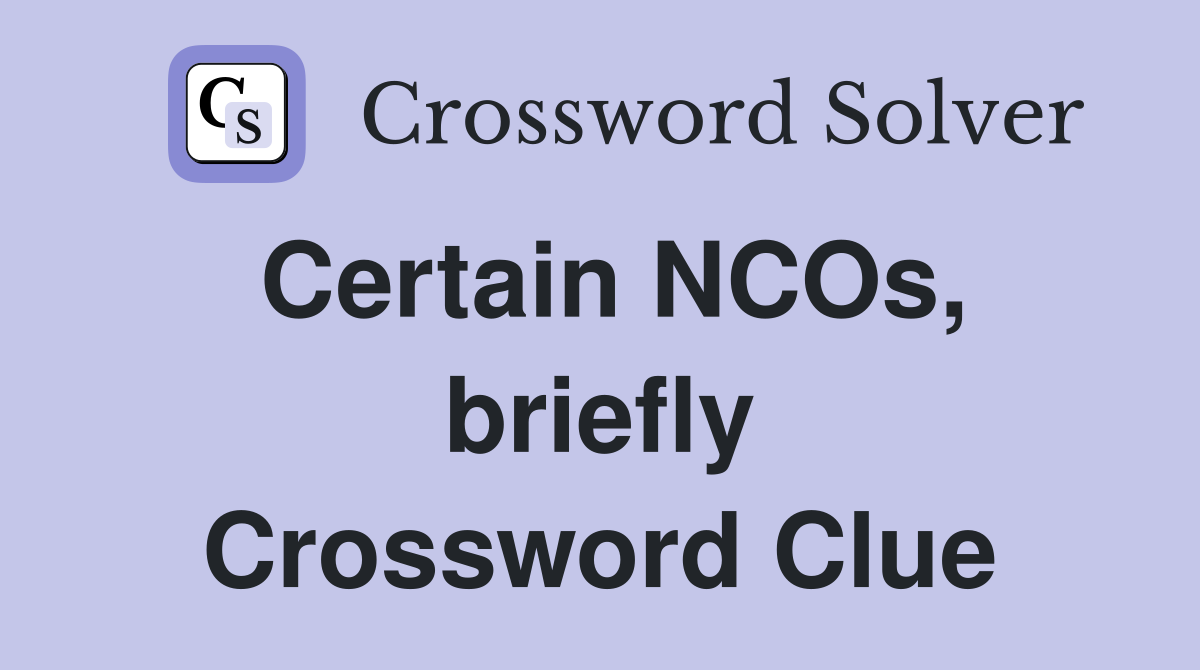 Certain NCOs, briefly Crossword Clue
