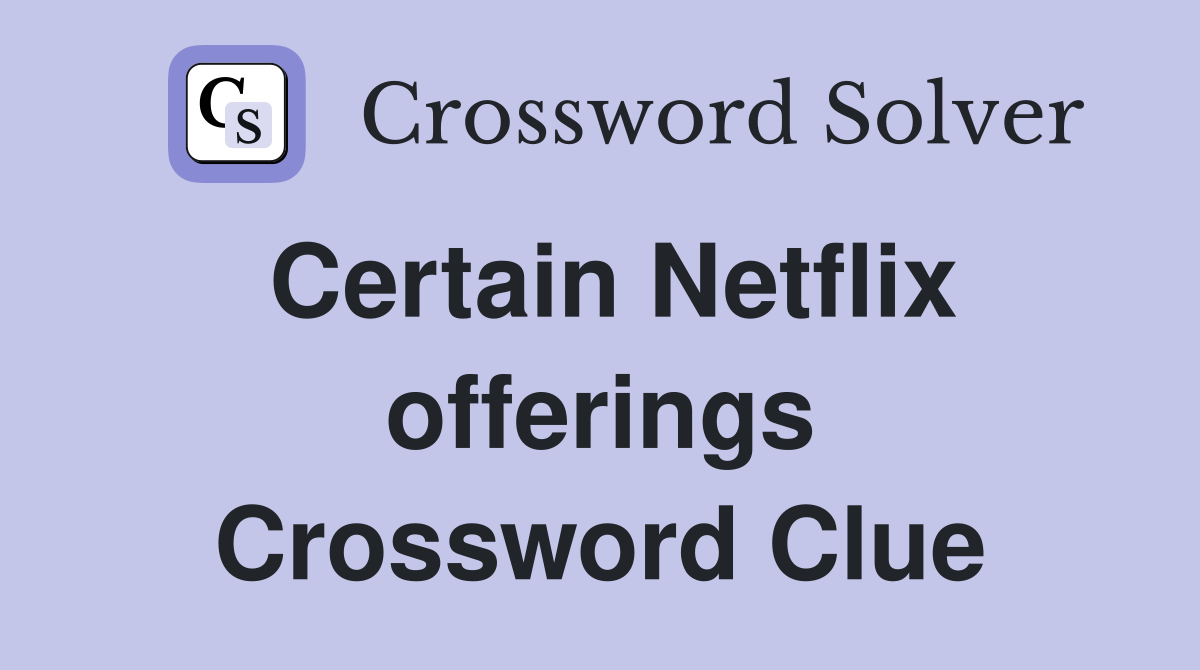 Certain Netflix offerings Crossword Clue