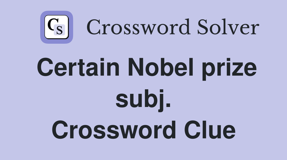Certain Nobel prize subj. Crossword Clue