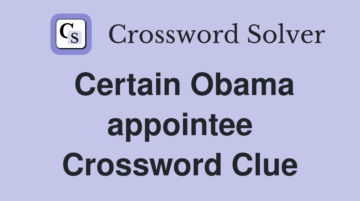Certain Obama appointee Crossword Clue