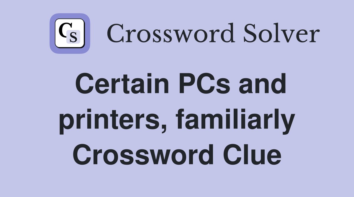 Certain PCs and printers, familiarly Crossword Clue