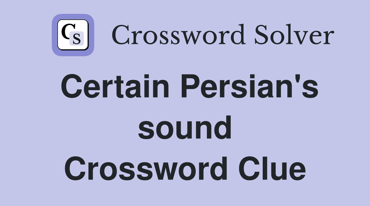 Certain Persian's sound Crossword Clue