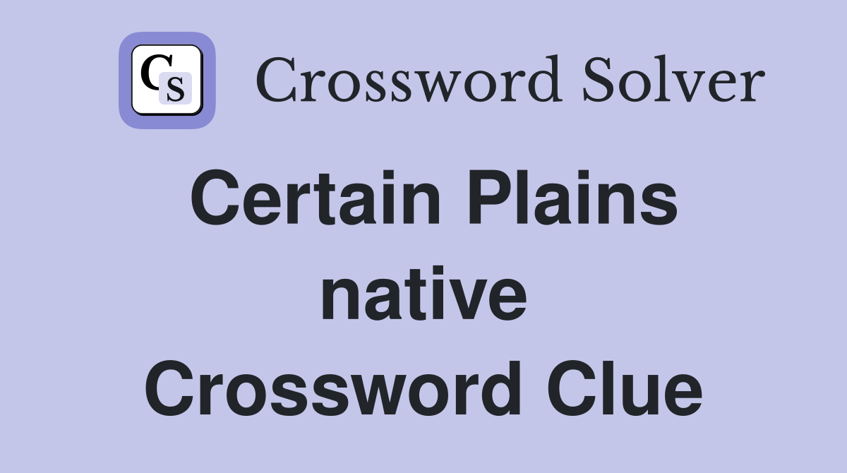 Certain Plains native Crossword Clue