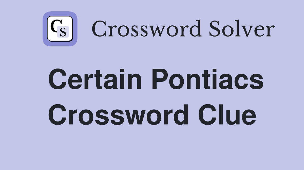Certain Pontiacs Crossword Clue