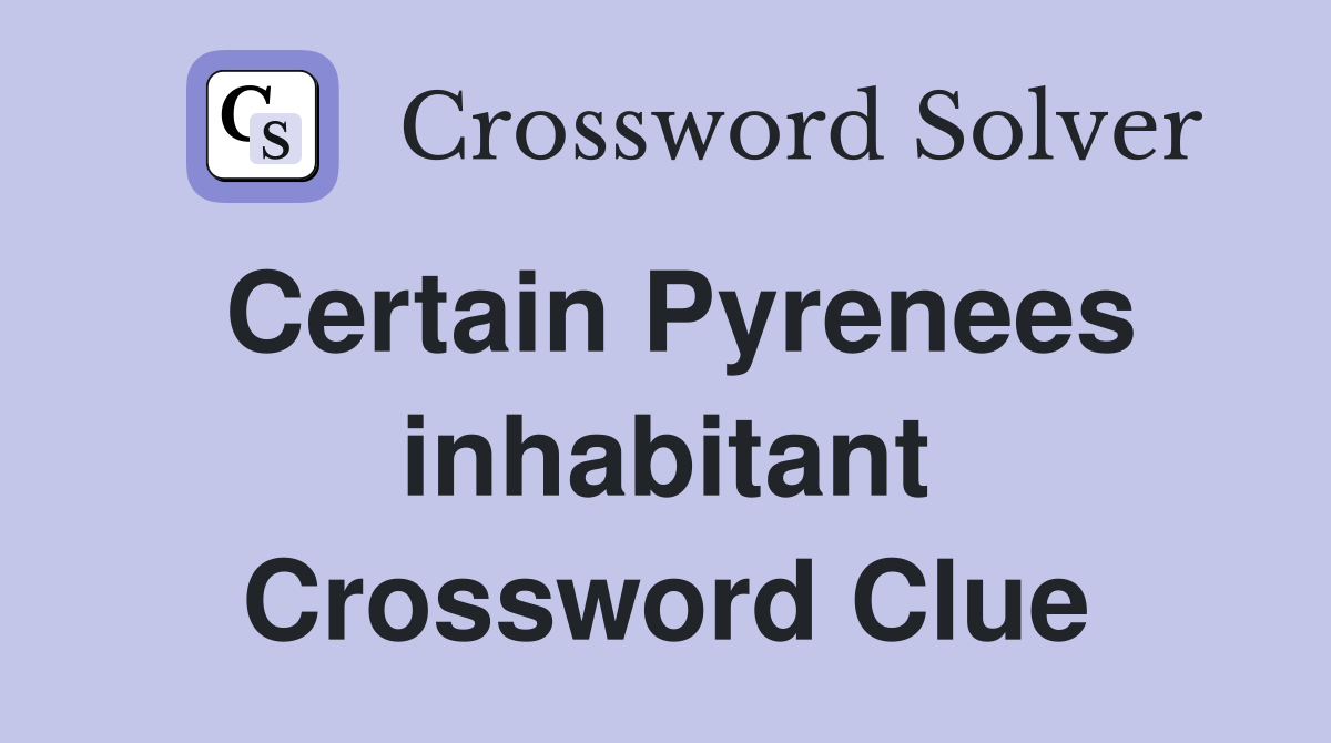 Certain Pyrenees inhabitant Crossword Clue