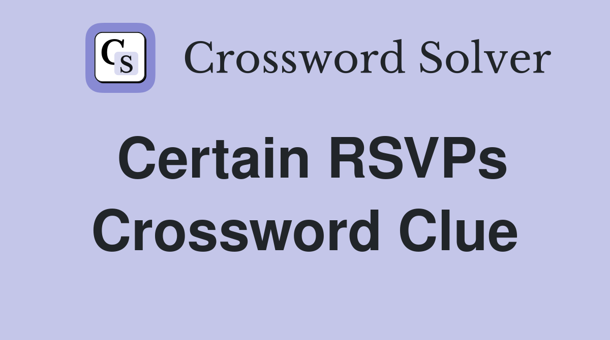 Certain RSVPs Crossword Clue