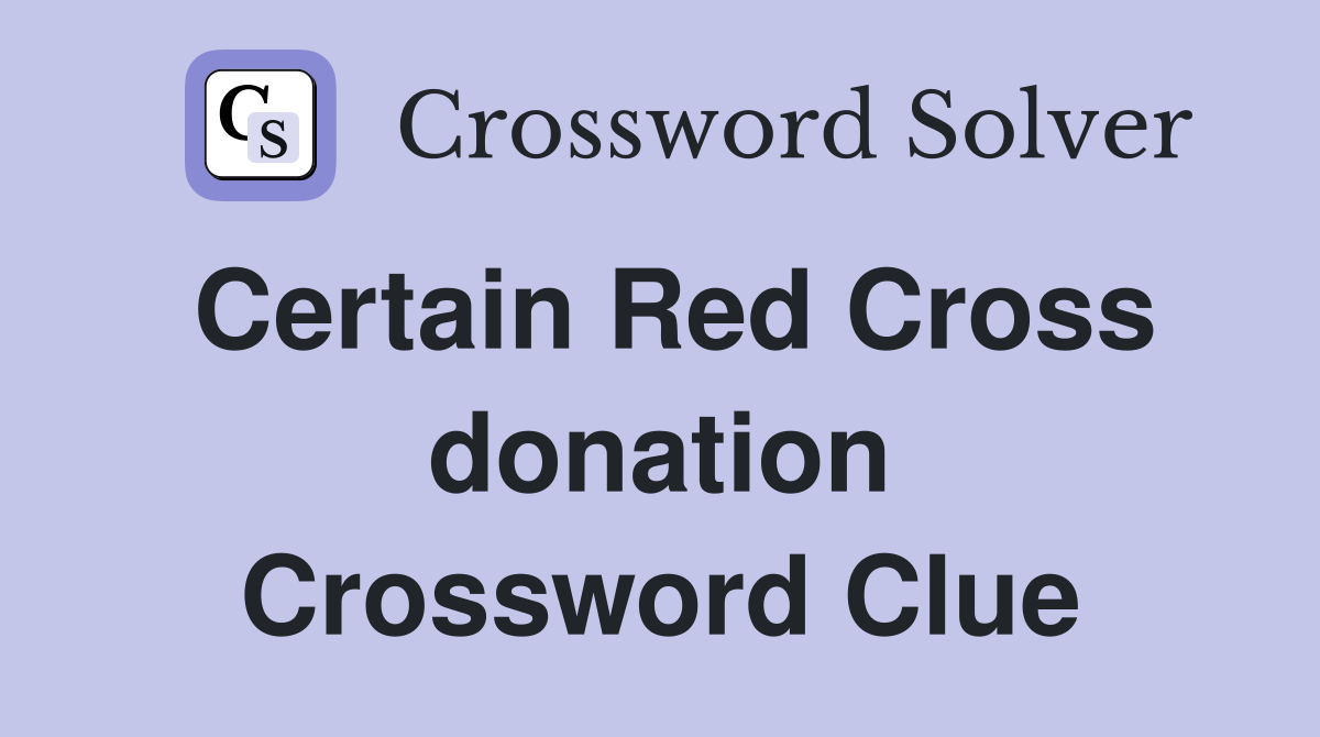 Certain Red Cross donation Crossword Clue
