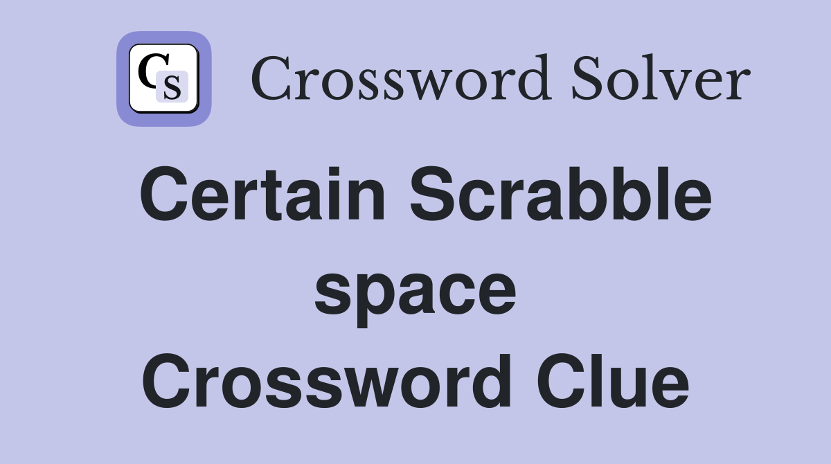 Certain Scrabble space Crossword Clue