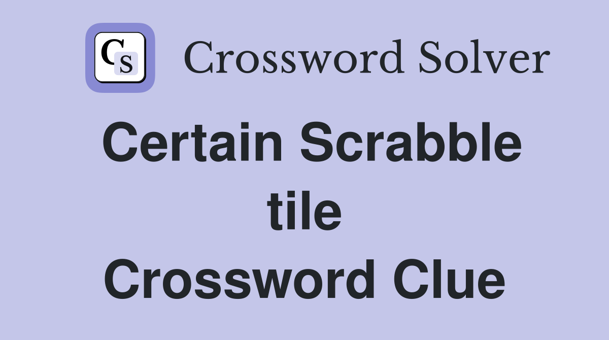 Certain Scrabble tile Crossword Clue