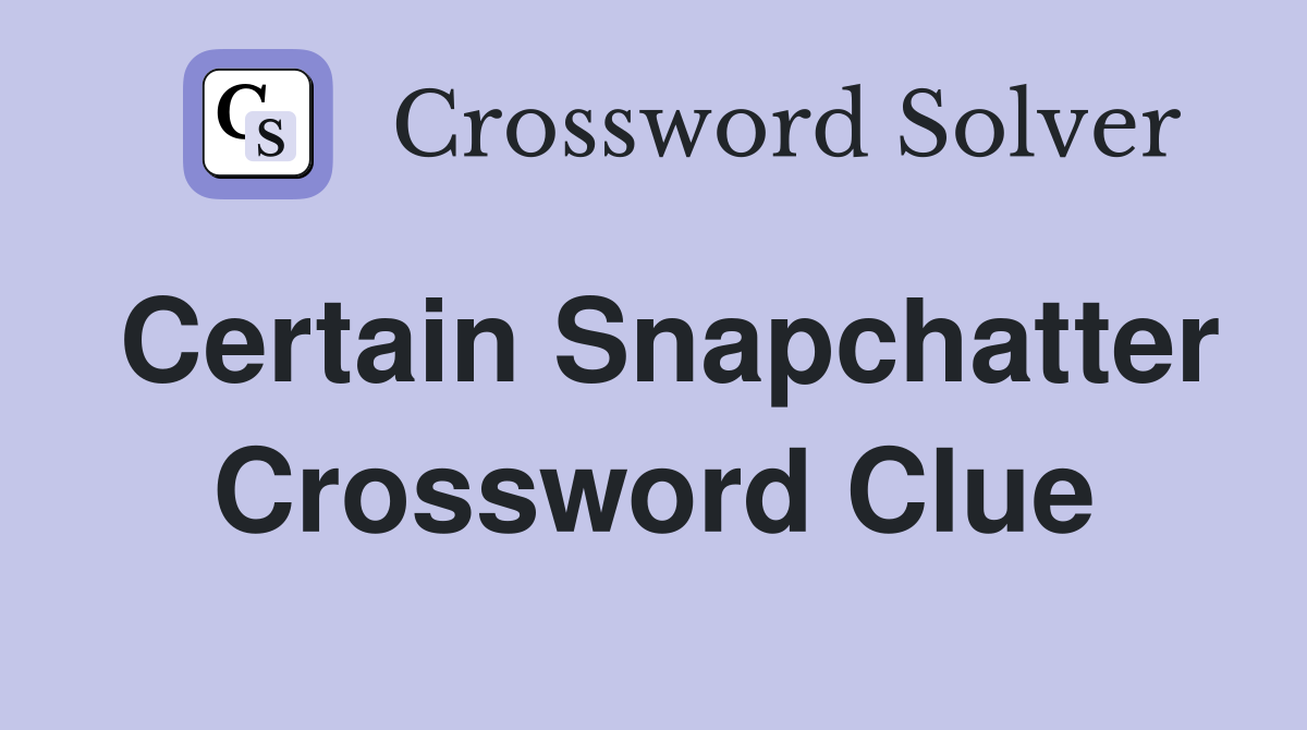 Certain Snapchatter Crossword Clue