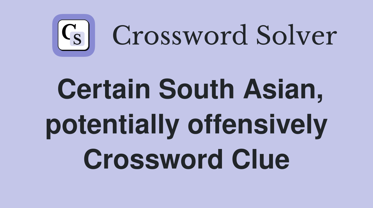 Certain South Asian, potentially offensively Crossword Clue