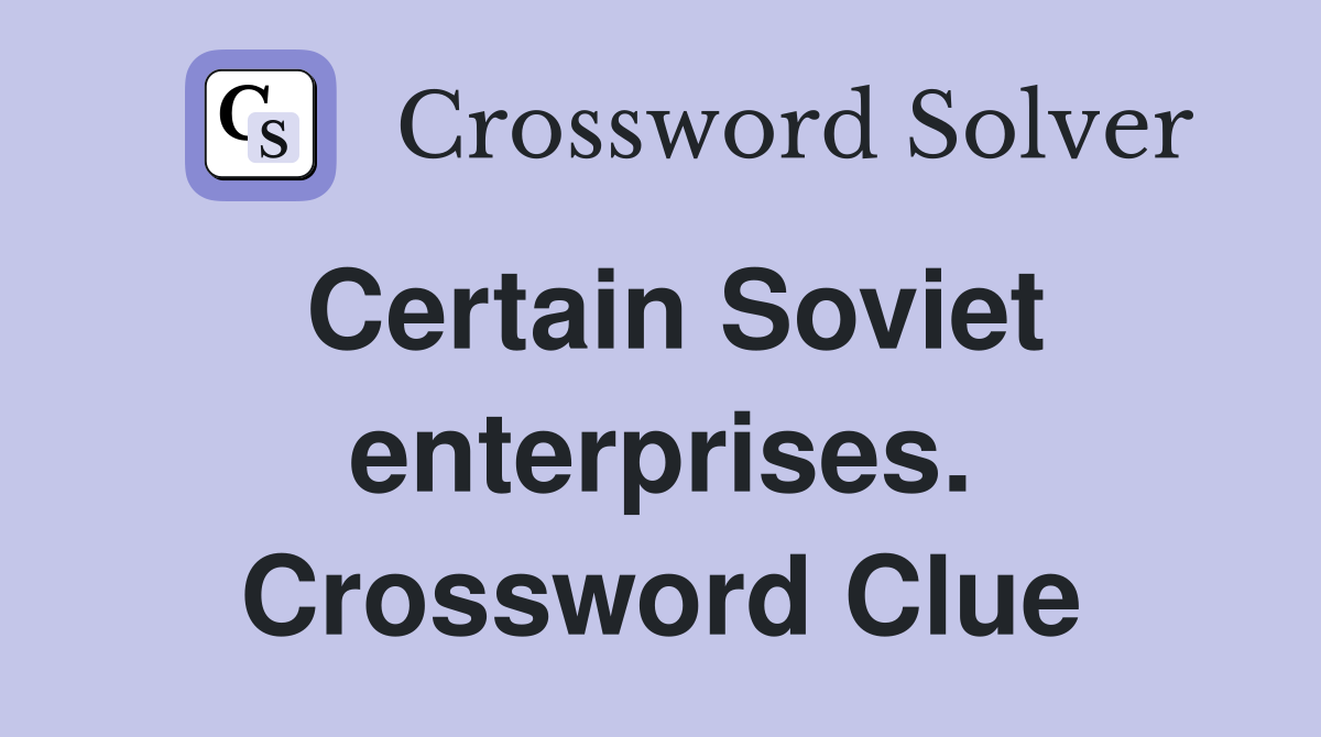 Certain Soviet enterprises. Crossword Clue