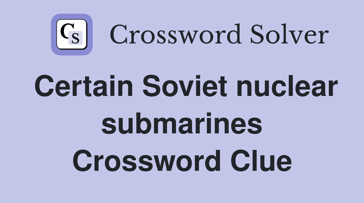 Certain Soviet nuclear submarines Crossword Clue