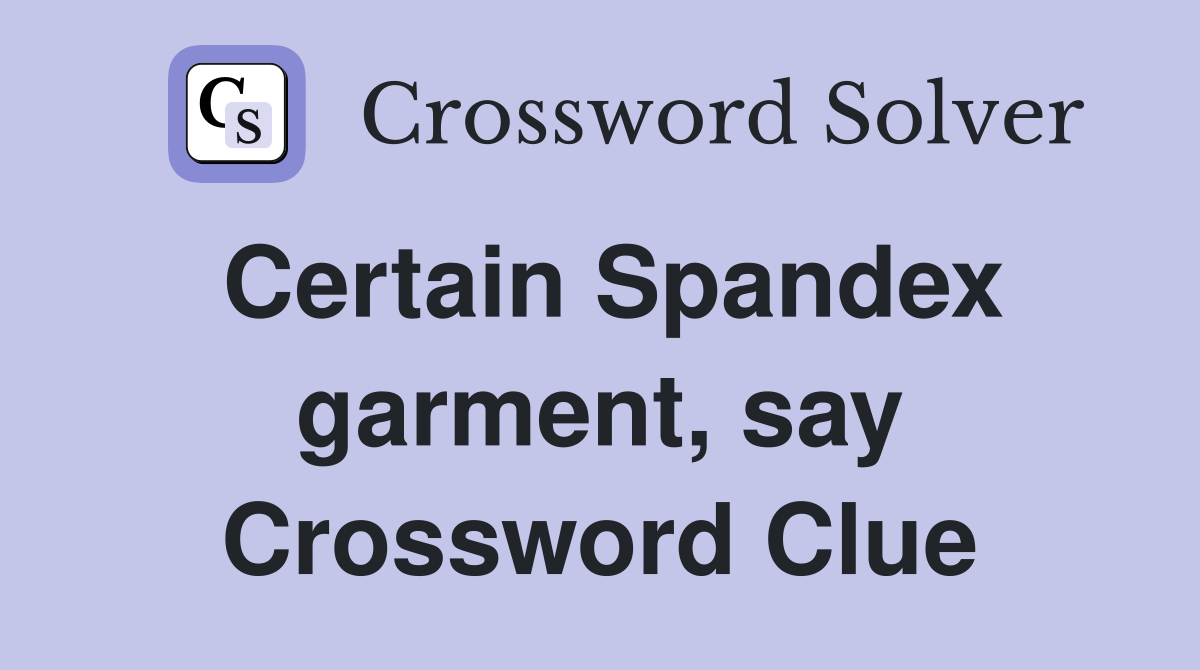 Certain Spandex garment, say Crossword Clue