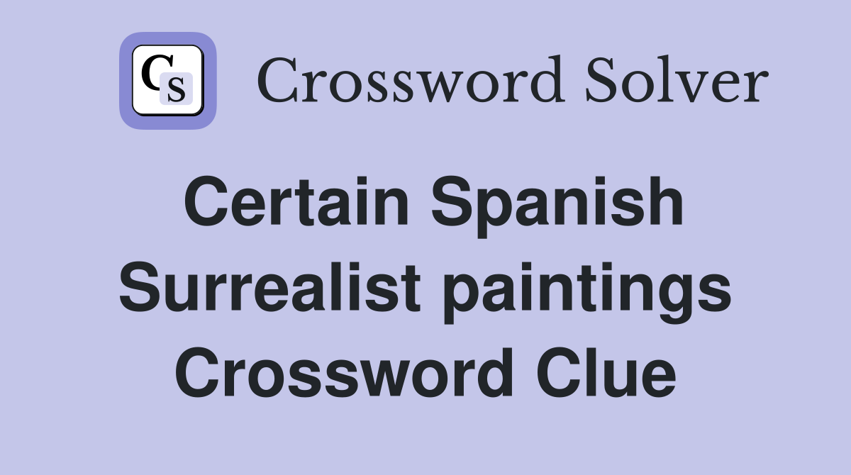 Certain Spanish Surrealist paintings Crossword Clue