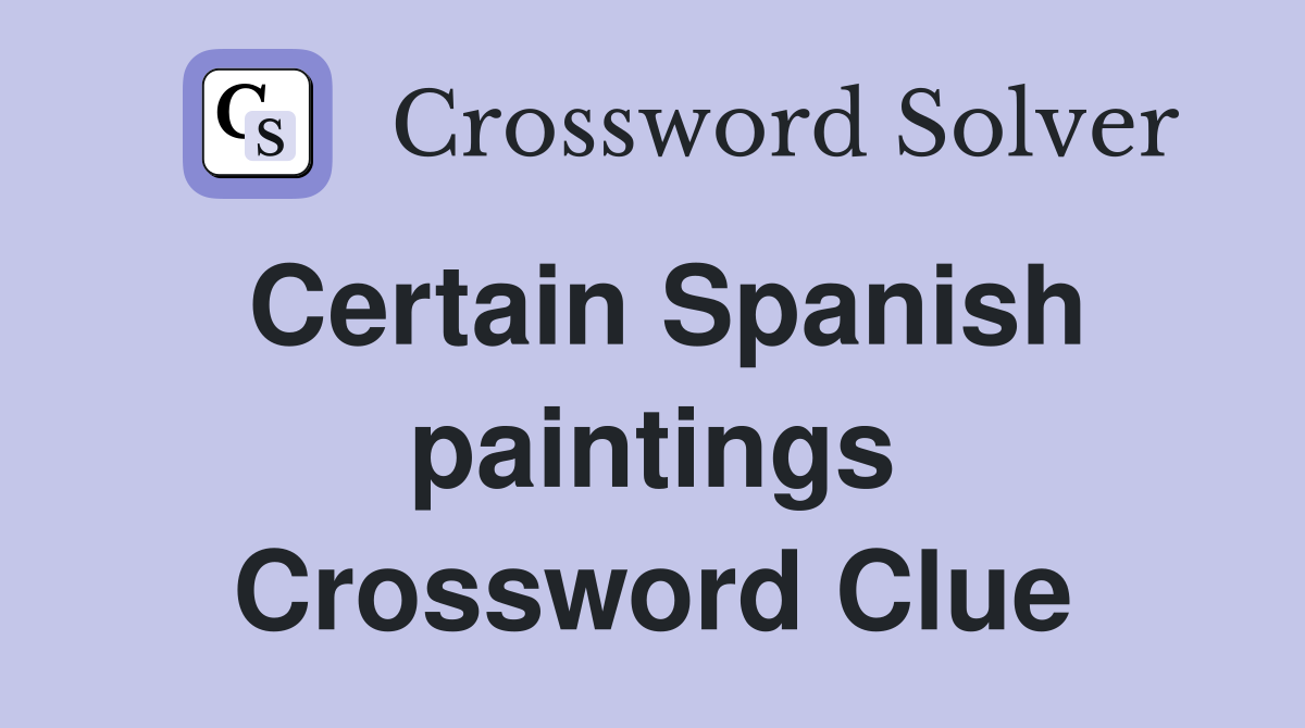 Certain Spanish paintings Crossword Clue