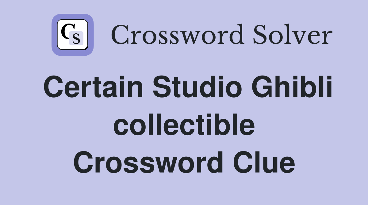 Certain Studio Ghibli collectible Crossword Clue