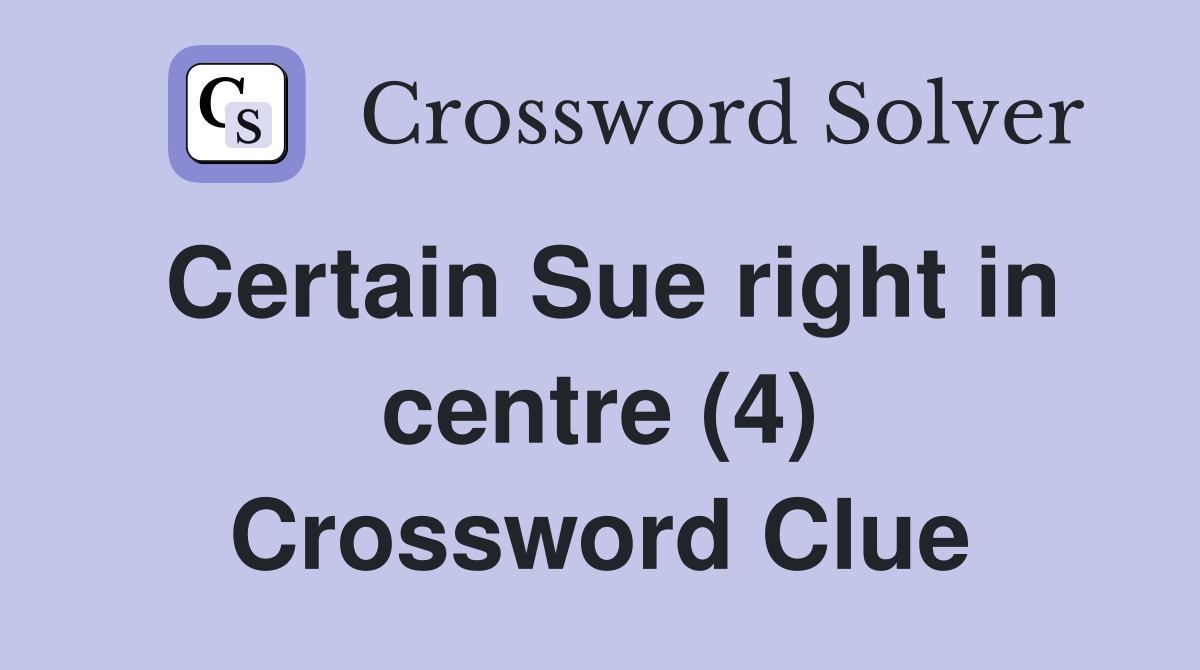 Certain Sue right in centre (4) Crossword Clue