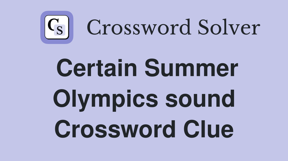 Certain Summer Olympics sound Crossword Clue
