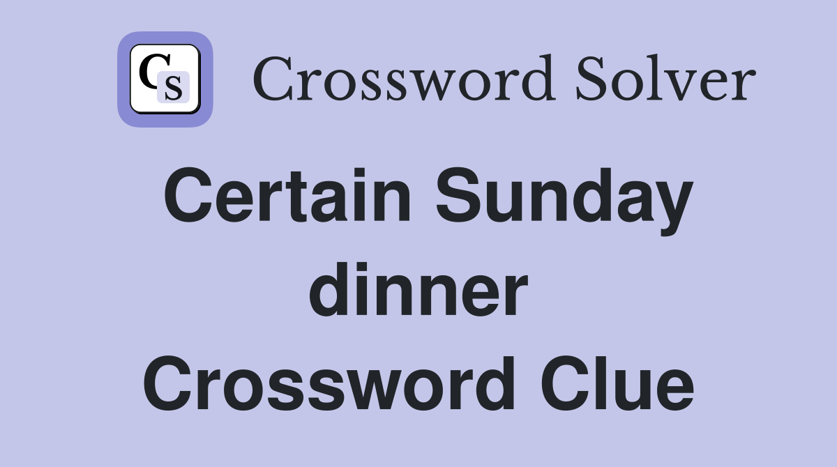 Certain Sunday dinner Crossword Clue