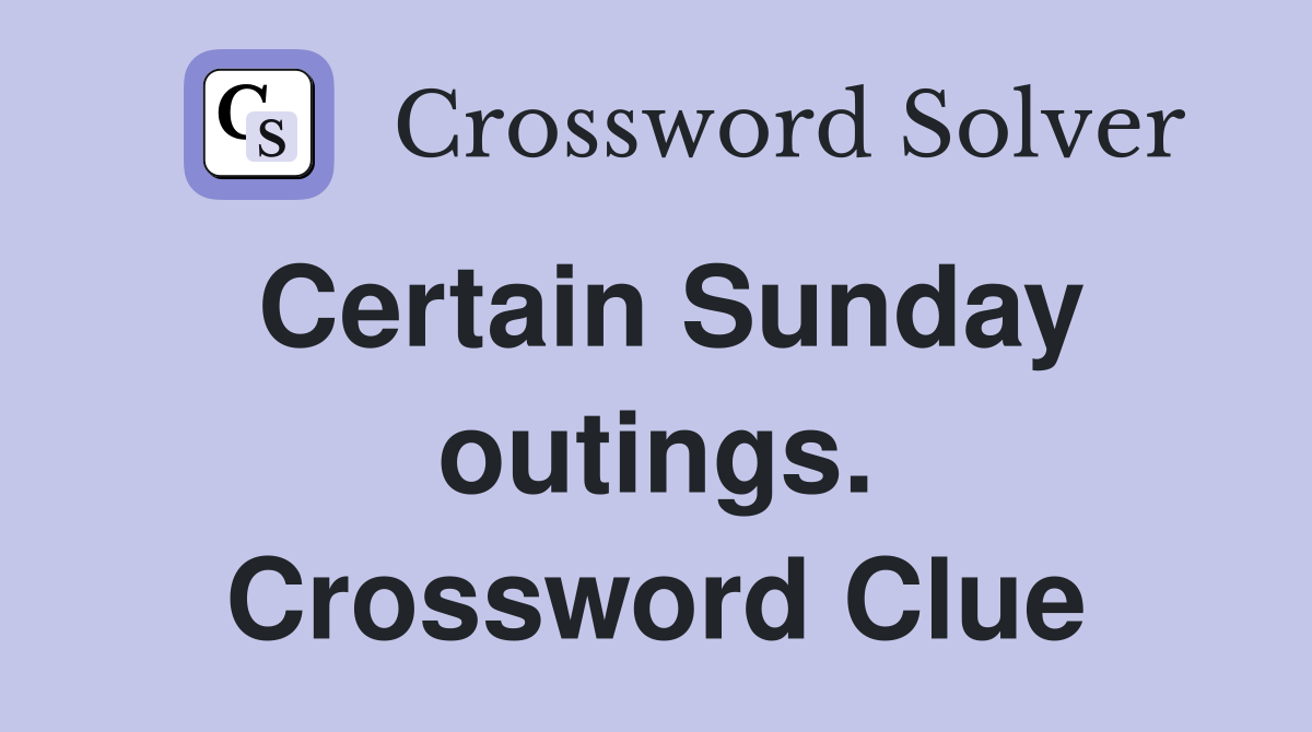 Certain Sunday outings. Crossword Clue