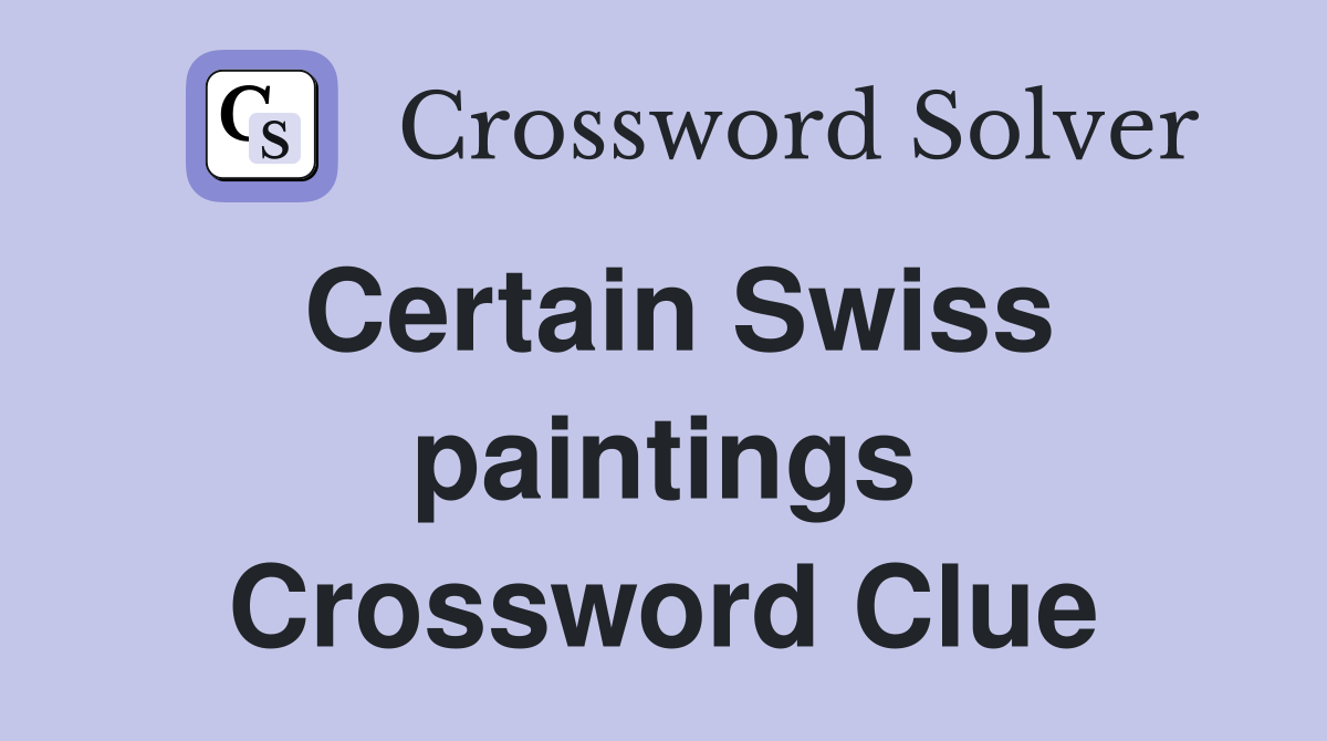 Certain Swiss paintings Crossword Clue