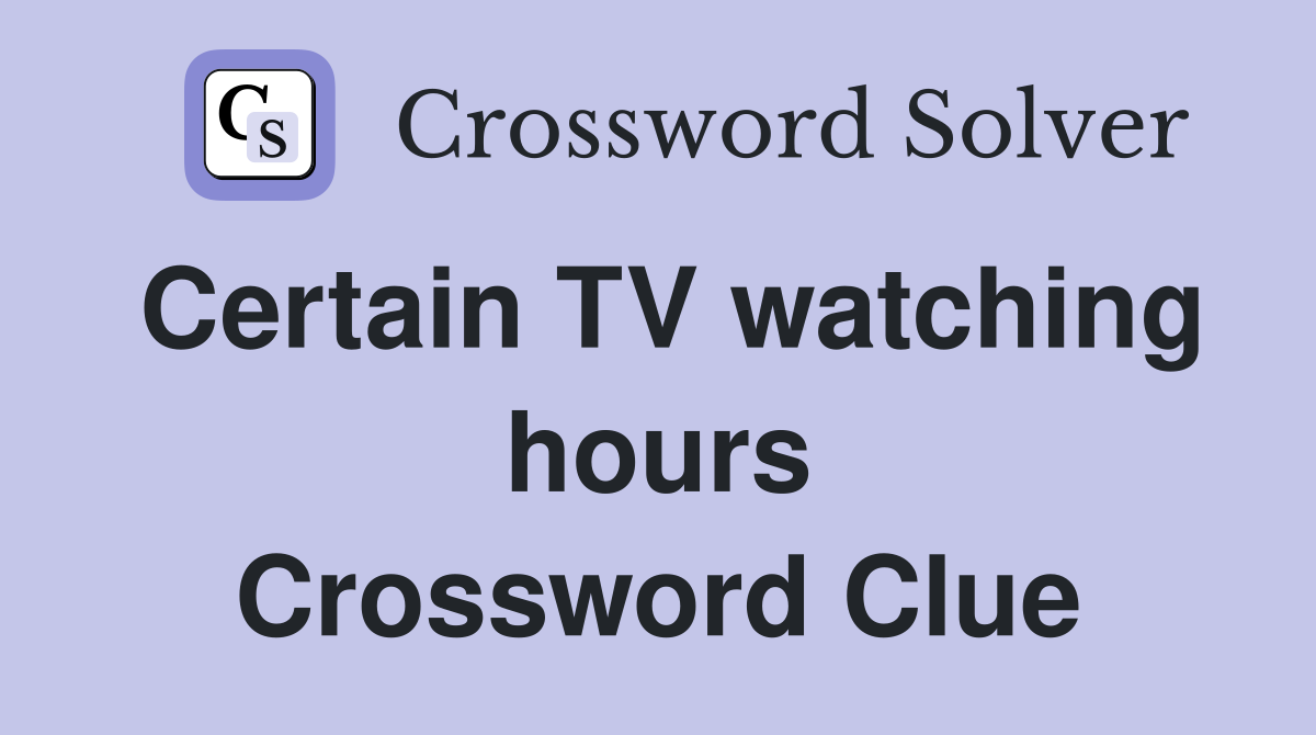 Certain TV watching hours Crossword Clue