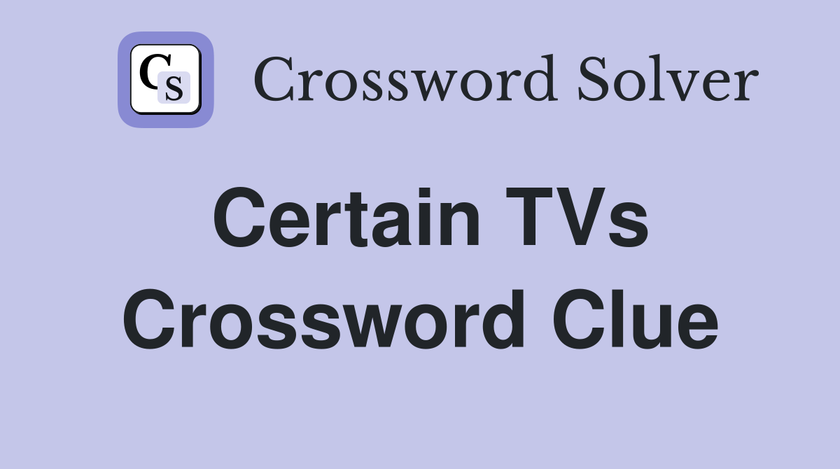Certain TVs Crossword Clue